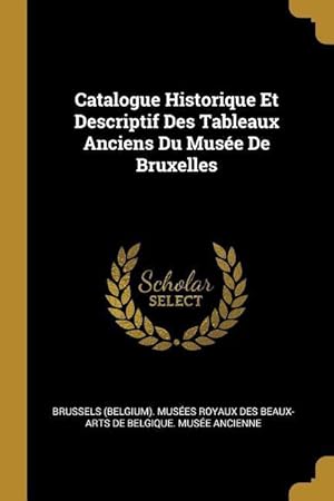 Image du vendeur pour Catalogue Historique Et Descriptif Des Tableaux Anciens Du Muse De Bruxelles mis en vente par moluna