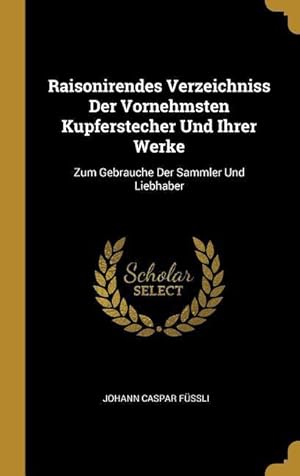 Bild des Verkufers fr Raisonirendes Verzeichniss Der Vornehmsten Kupferstecher Und Ihrer Werke: Zum Gebrauche Der Sammler Und Liebhaber zum Verkauf von moluna