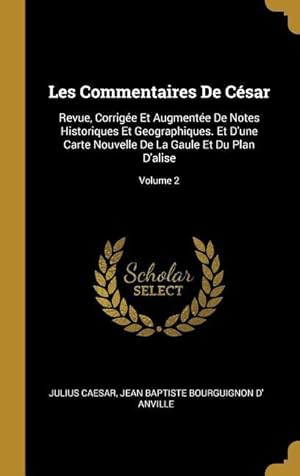 Imagen del vendedor de Les Commentaires De Csar: Revue, Corrige Et Augmente De Notes Historiques Et Geographiques. Et D\ une Carte Nouvelle De La Gaule Et Du Plan D\ a a la venta por moluna