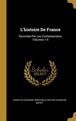 Seller image for L\ histoire De France: Raconte Par Les Contemporains, Volumes 1-4 for sale by moluna