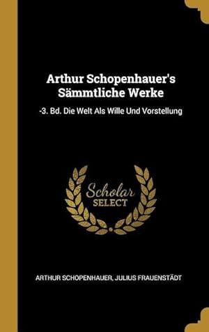 Bild des Verkufers fr Arthur Schopenhauer\ s Saemmtliche Werke: -3. Bd. Die Welt ALS Wille Und Vorstellung zum Verkauf von moluna