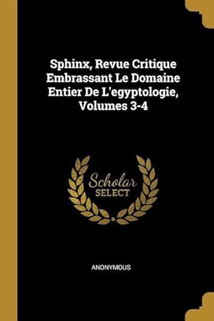 Imagen del vendedor de Sphinx, Revue Critique Embrassant Le Domaine Entier De L\ egyptologie, Volumes 3-4 a la venta por moluna