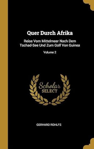 Bild des Verkufers fr Quer Durch Afrika: Reise Vom Mittelmeer Nach Dem Tschad-See Und Zum Golf Von Guinea Volume 2 zum Verkauf von moluna