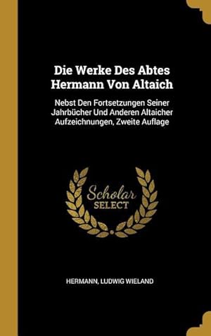 Bild des Verkufers fr Die Werke Des Abtes Hermann Von Altaich: Nebst Den Fortsetzungen Seiner Jahrbcher Und Anderen Altaicher Aufzeichnungen, Zweite Auflage zum Verkauf von moluna