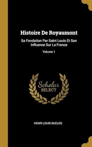 Bild des Verkufers fr Histoire De Royaumont: Sa Fondation Par Saint Louis Et Son Influence Sur La France Volume 1 zum Verkauf von moluna