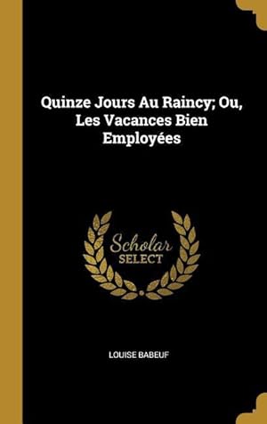 Image du vendeur pour Quinze Jours Au Raincy Ou, Les Vacances Bien Employes mis en vente par moluna