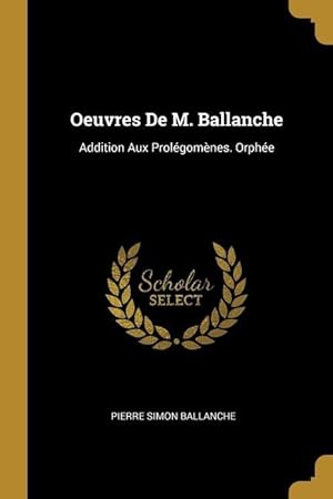 Image du vendeur pour Oeuvres De M. Ballanche: Addition Aux Prolgomnes. Orphe mis en vente par moluna