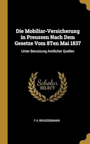 Bild des Verkufers fr Die Mobiliar-Versicherung in Preussen Nach Dem Gesetze Vom 8ten Mai 1837: Unter Benutzung Amtlicher Quellen zum Verkauf von moluna