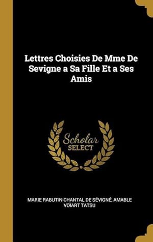 Image du vendeur pour Lettres Choisies De Mme De Sevigne a Sa Fille Et a Ses Amis mis en vente par moluna