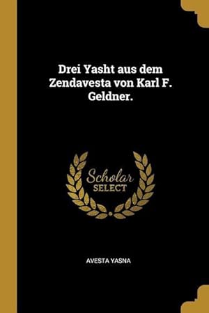 Image du vendeur pour Drei Yasht Aus Dem Zendavesta Von Karl F. Geldner. mis en vente par moluna