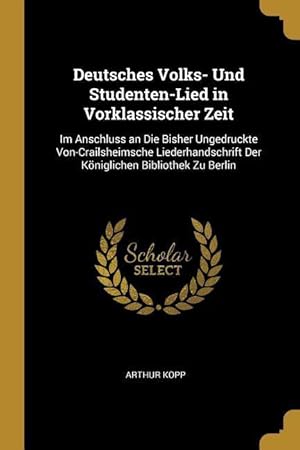 Bild des Verkufers fr Deutsches Volks- Und Studenten-Lied in Vorklassischer Zeit: Im Anschluss an Die Bisher Ungedruckte Von-Crailsheimsche Liederhandschrift Der Koenigliche zum Verkauf von moluna