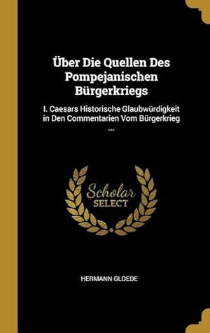 Bild des Verkufers fr ber Die Quellen Des Pompejanischen Brgerkriegs: I. Caesars Historische Glaubwrdigkeit in Den Commentarien Vom Brgerkrieg . zum Verkauf von moluna