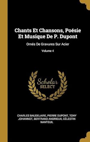 Image du vendeur pour Chants Et Chansons, Posie Et Musique De P. Dupont: Orns De Gravures Sur Acier Volume 4 mis en vente par moluna