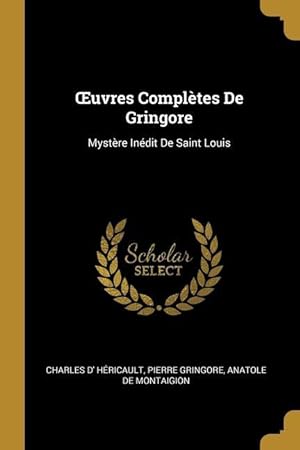Bild des Verkufers fr OEuvres Compltes De Gringore: Mystre Indit De Saint Louis zum Verkauf von moluna