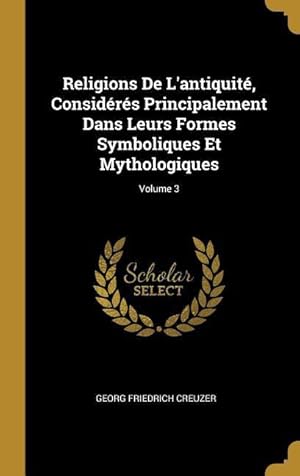 Bild des Verkufers fr Religions De L\ antiquit, Considrs Principalement Dans Leurs Formes Symboliques Et Mythologiques Volume 3 zum Verkauf von moluna