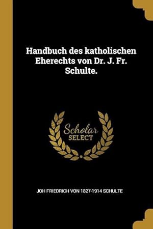 Bild des Verkufers fr Handbuch Des Katholischen Eherechts Von Dr. J. Fr. Schulte. zum Verkauf von moluna