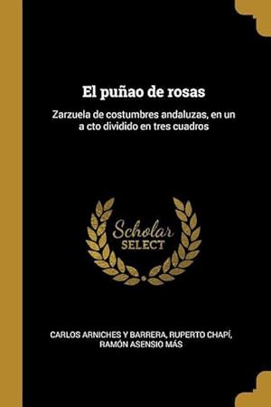 Image du vendeur pour El puao de rosas: Zarzuela de costumbres andaluzas, en un a cto dividido en tres cuadros mis en vente par moluna