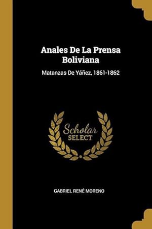 Bild des Verkufers fr Anales De La Prensa Boliviana: Matanzas De Yez, 1861-1862 zum Verkauf von moluna