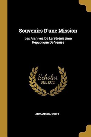 Bild des Verkufers fr Souvenirs D\ une Mission: Les Archives De La Srnissime Rpublique De Venise zum Verkauf von moluna