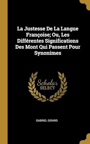 Bild des Verkufers fr La Justesse De La Langue Franoise Ou, Les Diffrentes Significations Des Mont Qui Passent Pour Synonimes zum Verkauf von moluna