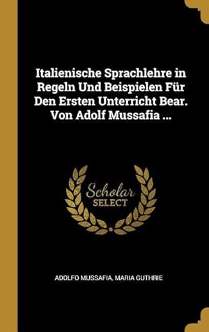 Seller image for Italienische Sprachlehre in Regeln Und Beispielen Fr Den Ersten Unterricht Bear. Von Adolf Mussafia . for sale by moluna