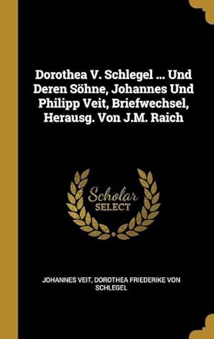 Seller image for Dorothea V. Schlegel . Und Deren Soehne, Johannes Und Philipp Veit, Briefwechsel, Herausg. Von J.M. Raich for sale by moluna