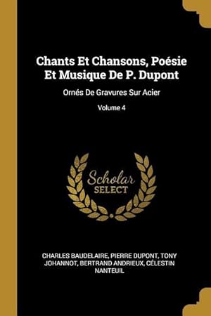 Image du vendeur pour Chants Et Chansons, Posie Et Musique De P. Dupont: Orns De Gravures Sur Acier Volume 4 mis en vente par moluna