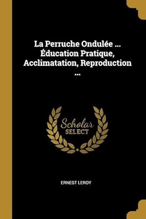 Seller image for La Perruche Ondule . ducation Pratique, Acclimatation, Reproduction . for sale by moluna