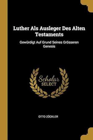 Bild des Verkufers fr Luther ALS Ausleger Des Alten Testaments: Gewrdigt Auf Grund Seines Groesseren Genesis zum Verkauf von moluna