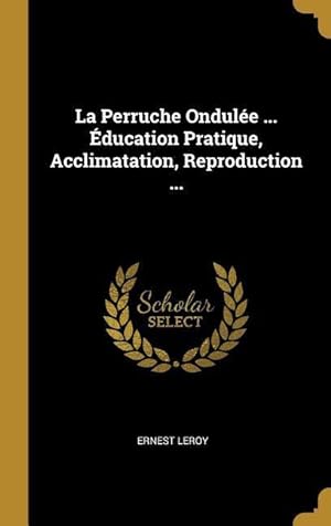 Seller image for La Perruche Ondule . ducation Pratique, Acclimatation, Reproduction . for sale by moluna