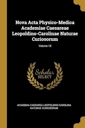 Bild des Verkufers fr Nova ACTA Physico-Medica Academiae Caesareae Leopoldino-Carolinae Naturae Curiosorum Volume 18 zum Verkauf von moluna