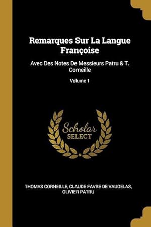 Seller image for Remarques Sur La Langue Franoise: Avec Des Notes De Messieurs Patru & T. Corneille Volume 1 for sale by moluna