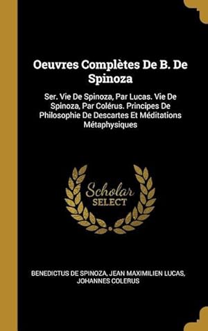 Bild des Verkufers fr Oeuvres Compltes De B. De Spinoza: Ser. Vie De Spinoza, Par Lucas. Vie De Spinoza, Par Colrus. Principes De Philosophie De Descartes Et Mditations zum Verkauf von moluna