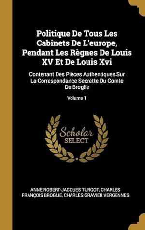 Imagen del vendedor de Politique De Tous Les Cabinets De L\ europe, Pendant Les Rgnes De Louis XV Et De Louis Xvi: Contenant Des Pices Authentiques Sur La Correspondance Se a la venta por moluna