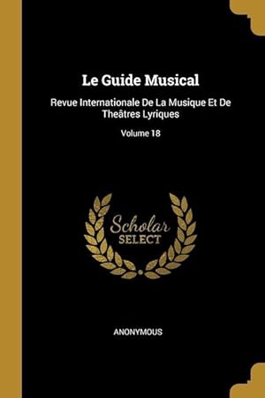 Imagen del vendedor de Le Guide Musical: Revue Internationale De La Musique Et De Thetres Lyriques Volume 18 a la venta por moluna