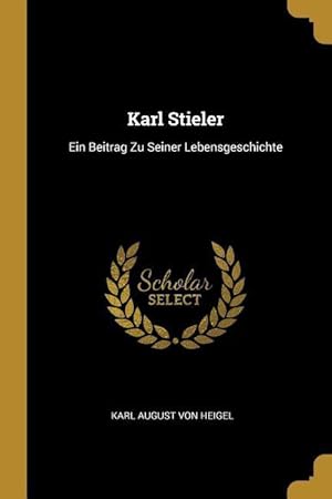 Seller image for Karl Stieler: Ein Beitrag Zu Seiner Lebensgeschichte for sale by moluna