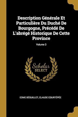 Bild des Verkufers fr Description Gnrale Et Particulire Du Duch De Bourgogne, Prcd De L\ abrg Historique De Cette Province Volume 3 zum Verkauf von moluna