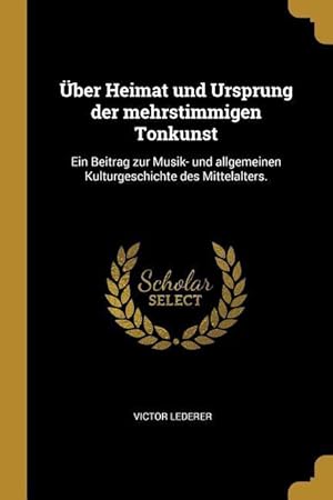 Bild des Verkufers fr ber Heimat Und Ursprung Der Mehrstimmigen Tonkunst: Ein Beitrag Zur Musik- Und Allgemeinen Kulturgeschichte Des Mittelalters. zum Verkauf von moluna