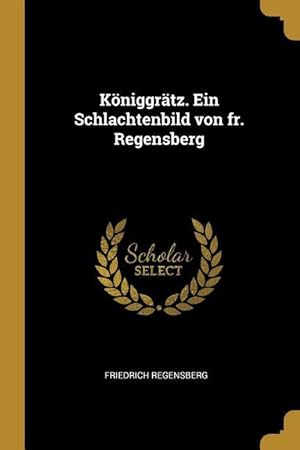 Bild des Verkufers fr Koeniggraetz. Ein Schlachtenbild Von Fr. Regensberg zum Verkauf von moluna