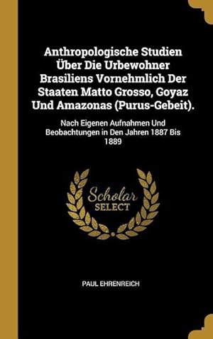 Bild des Verkufers fr Anthropologische Studien ber Die Urbewohner Brasiliens Vornehmlich Der Staaten Matto Grosso, Goyaz Und Amazonas (Purus-Gebeit).: Nach Eigenen Aufnahm zum Verkauf von moluna