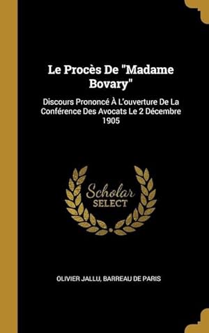 Seller image for Le Procs De Madame Bovary: Discours Prononc  L\ ouverture De La Confrence Des Avocats Le 2 Dcembre 1905 for sale by moluna