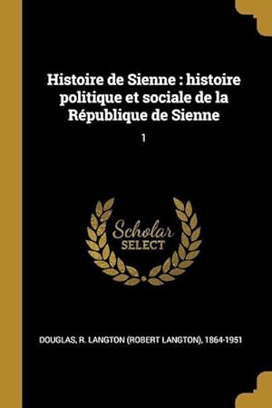 Bild des Verkufers fr Histoire de Sienne: histoire politique et sociale de la Rpublique de Sienne: 1 zum Verkauf von moluna