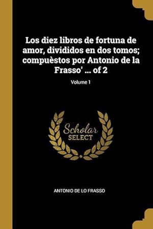 Bild des Verkufers fr Los diez libros de fortuna de amor, divididos en dos tomos compustos por Antonio de la Frasso\ . of 2 Volume 1 zum Verkauf von moluna