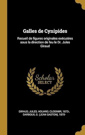 Imagen del vendedor de Galles de Cynipides: Recueil de figures originales excutes sous la direction de feu le Dr. Jules Giraud a la venta por moluna