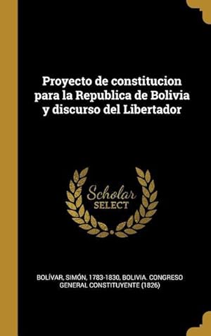 Bild des Verkufers fr Proyecto de constitucion para la Republica de Bolivia y discurso del Libertador zum Verkauf von moluna