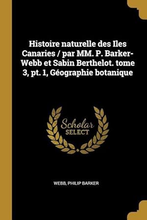 Bild des Verkufers fr Histoire naturelle des Iles Canaries / par MM. P. Barker-Webb et Sabin Berthelot. tome 3, pt. 1, Gographie botanique zum Verkauf von moluna