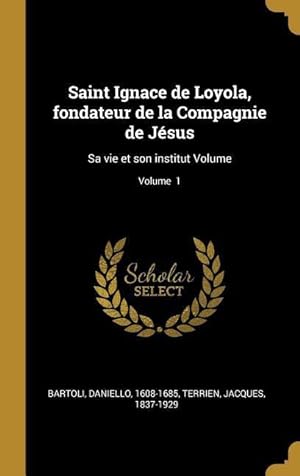 Bild des Verkufers fr Saint Ignace de Loyola, fondateur de la Compagnie de Jsus: Sa vie et son institut Volume Volume 1 zum Verkauf von moluna
