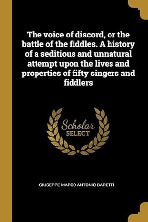 Bild des Verkufers fr The voice of discord, or the battle of the fiddles. A history of a seditious and unnatural attempt upon the lives and properties of fifty singers and zum Verkauf von moluna