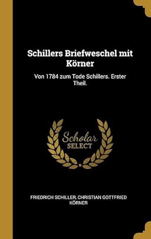 Bild des Verkufers fr Schillers Briefweschel Mit Koerner: Von 1784 Zum Tode Schillers. Erster Theil. zum Verkauf von moluna