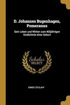 Bild des Verkufers fr D. Johannes Bugenhagen, Pomeranus: Sein Leben Und Wirken Zum 400jaehrigen Gedaechtnis Einer Geburt zum Verkauf von moluna